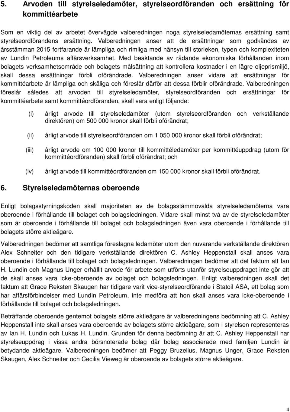 Valberedningen anser att de ersättningar som godkändes av årsstämman 2015 fortfarande är lämpliga och rimliga med hänsyn till storleken, typen och komplexiteten av Lundin Petroleums affärsverksamhet.