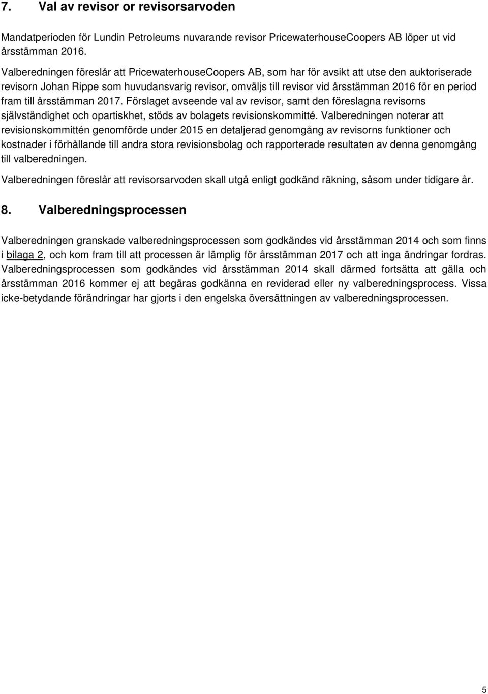 period fram till årsstämman 2017. Förslaget avseende val av revisor, samt den föreslagna revisorns självständighet och opartiskhet, stöds av bolagets revisionskommitté.