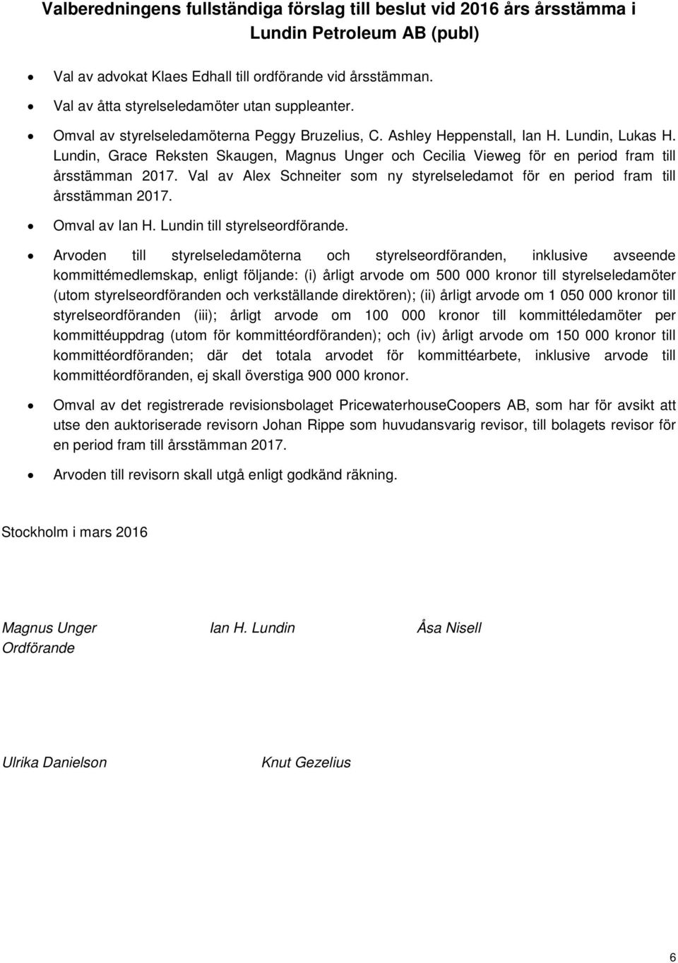 Lundin, Grace Reksten Skaugen, Magnus Unger och Cecilia Vieweg för en period fram till årsstämman 2017. Val av Alex Schneiter som ny styrelseledamot för en period fram till årsstämman 2017.