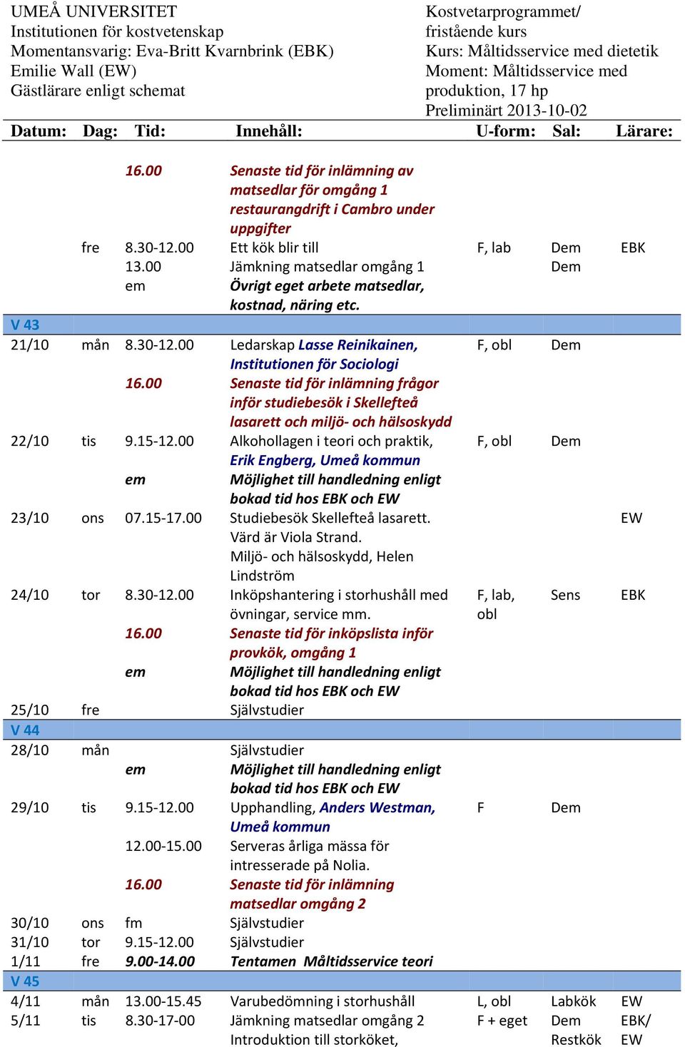 00 Senaste tid för inlämning frågor inför studiebesök i Skellefteå lasarett och miljö och hälsoskydd 22/10 tis 9.15 12.