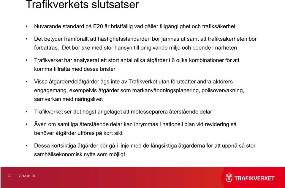 Det bör ske med stor hänsyn till omgivande miljö och boende i närheten Trafikverket har analyserat ett stort antal olika åtgärder i 6 olika kombinationer för att komma tillrätta med dessa brister