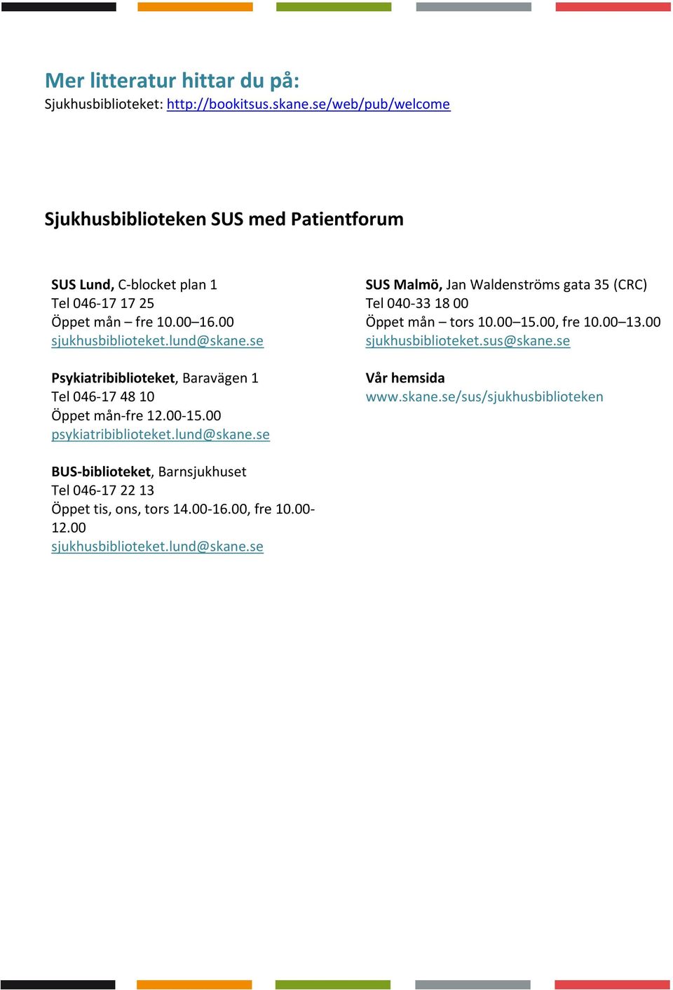 se Psykiatribiblioteket, Baravägen 1 Tel 046-17 48 10 Öppet mån-fre 12.00-15.00 psykiatribiblioteket.lund@skane.