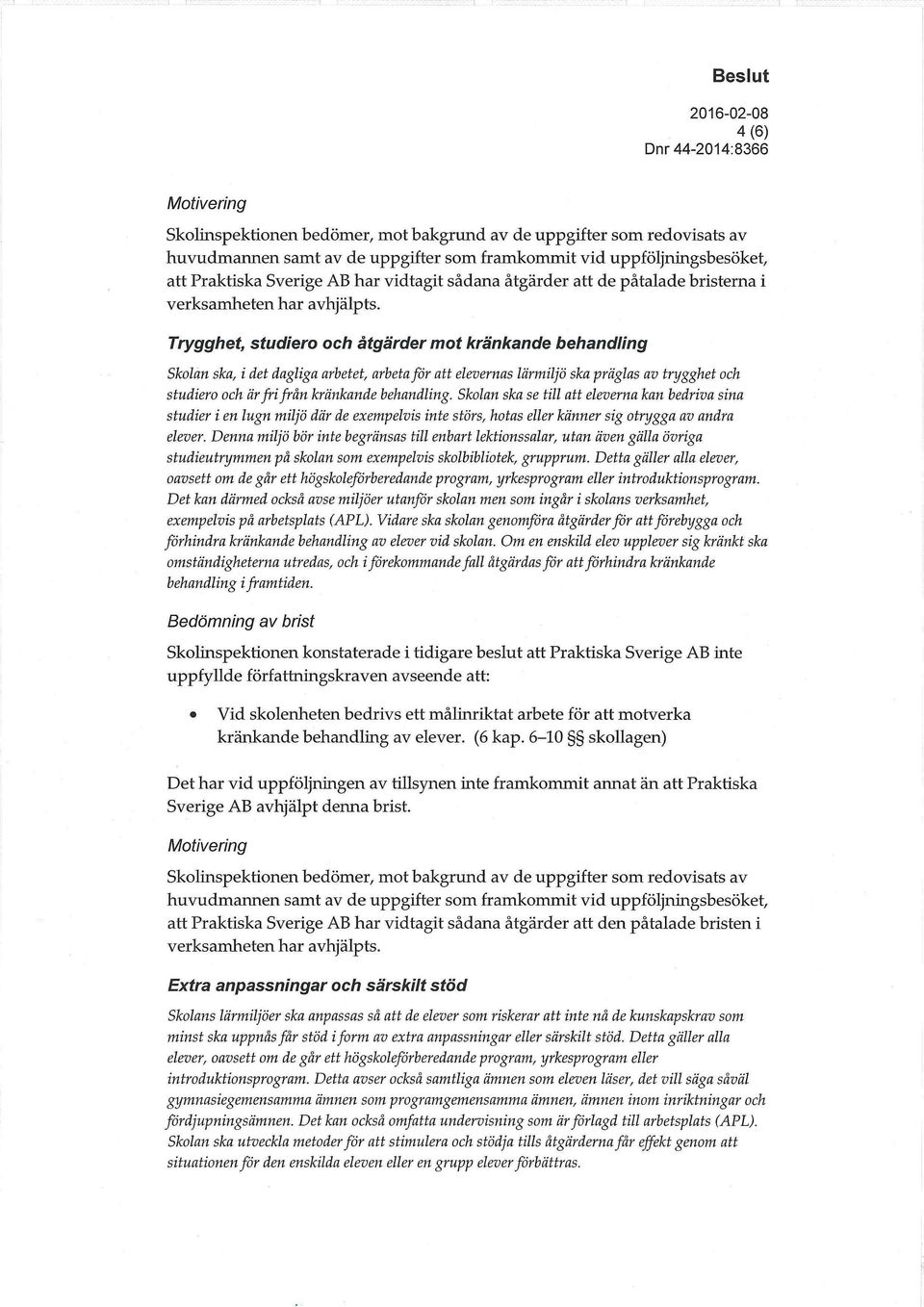 Trygghet, studiero och åtgärder mot kränkande behandling Skolan ska, i det dagliga arbetet, arbeta för att elevernas lärmiljö ska präglas av trygghet och studiero och är fri från kränkande behandling.