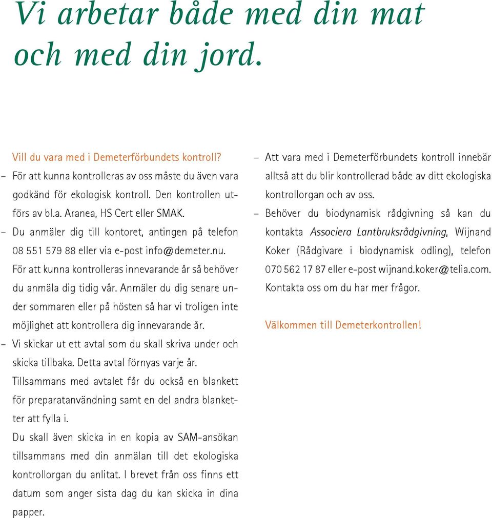 För att kunna kontrolleras innevarande år så behöver du anmäla dig tidig vår. Anmäler du dig senare under sommaren eller på hösten så har vi troligen inte möjlighet att kontrollera dig innevarande år.