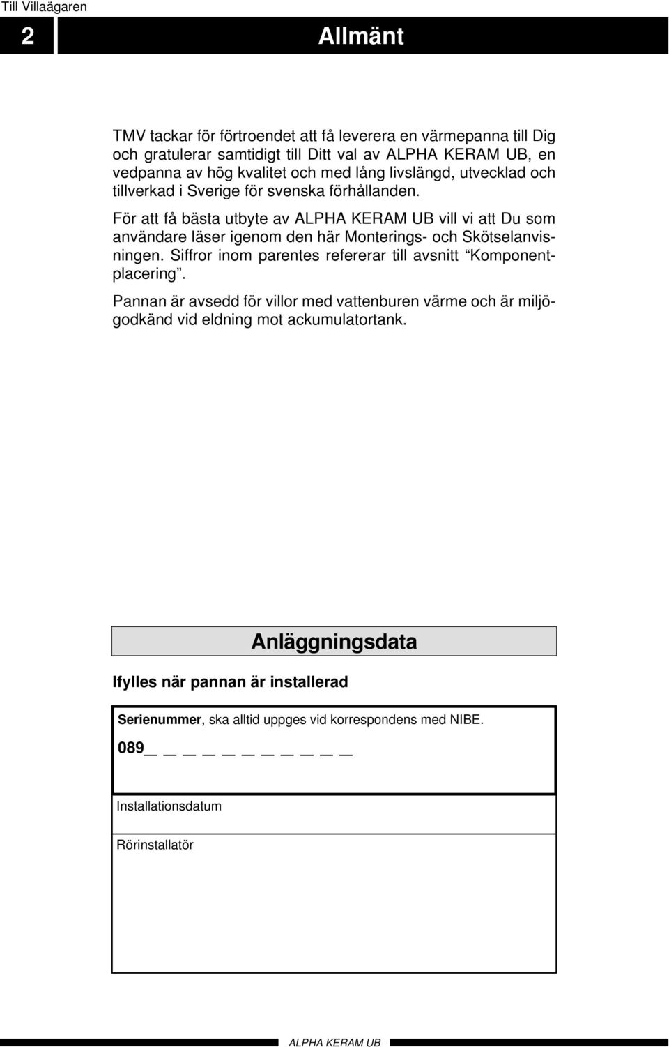 För att få bästa utbyte av vill vi att Du som användare läser igenom den här Monterings- och Skötselanvisningen.