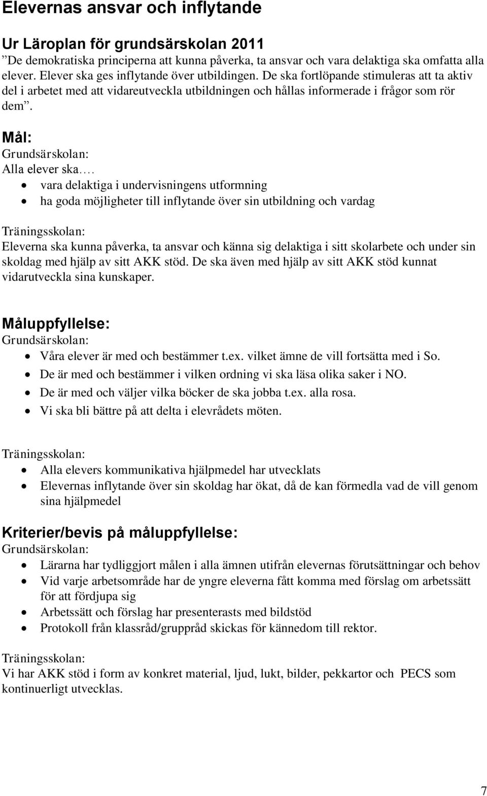 vara delaktiga i undervisningens utformning ha goda möjligheter till inflytande över sin utbildning och vardag Eleverna ska kunna påverka, ta ansvar och känna sig delaktiga i sitt skolarbete och