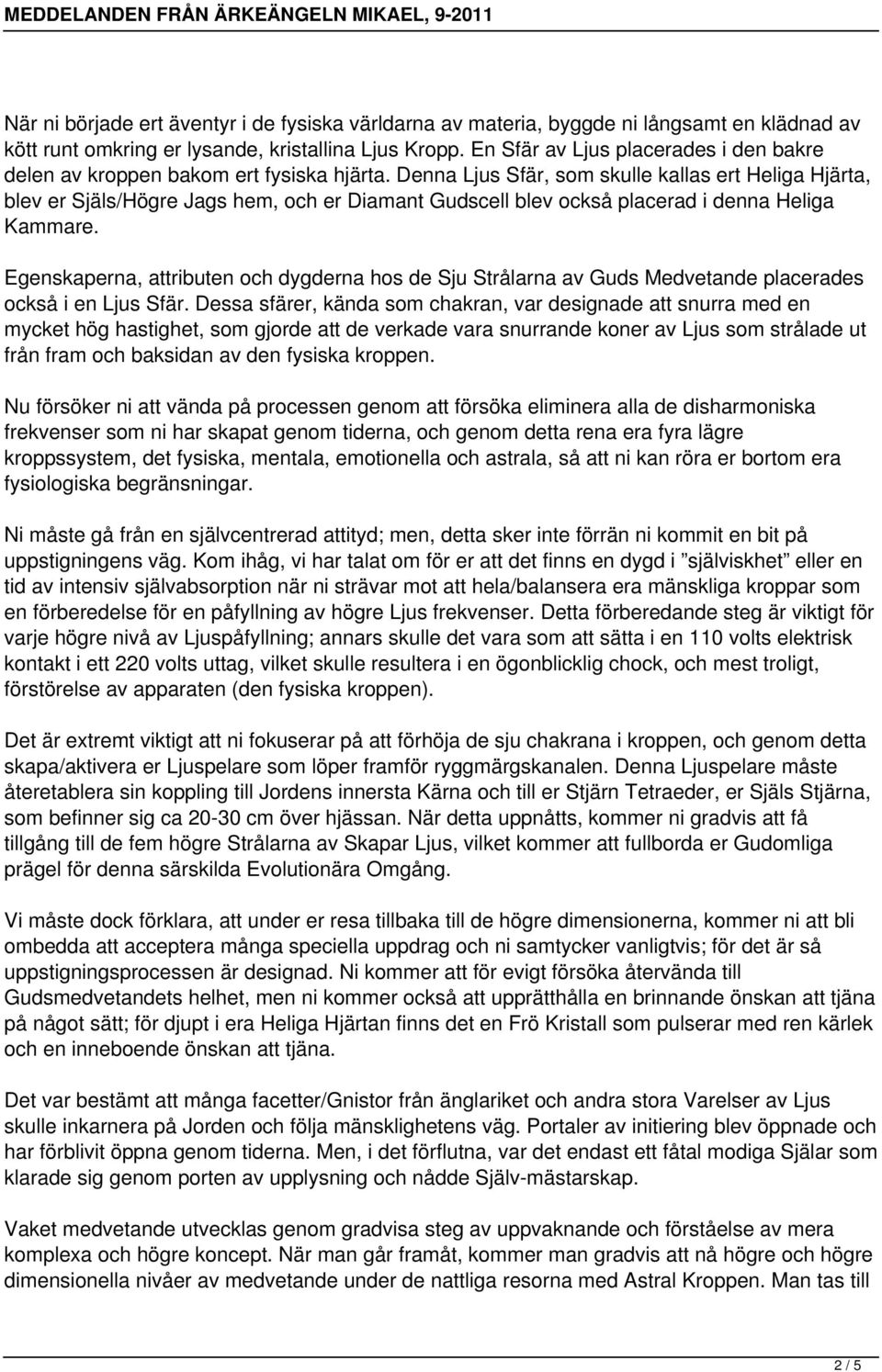 Denna Ljus Sfär, som skulle kallas ert Heliga Hjärta, blev er Själs/Högre Jags hem, och er Diamant Gudscell blev också placerad i denna Heliga Kammare.