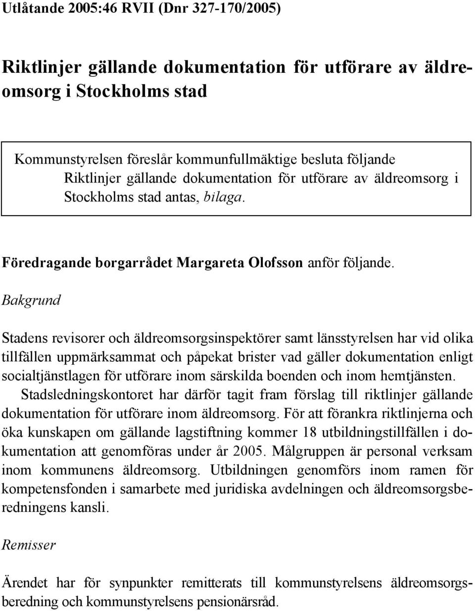 Bakgrund Stadens revisorer och äldreomsorgsinspektörer samt länsstyrelsen har vid olika tillfällen uppmärksammat och påpekat brister vad gäller dokumentation enligt socialtjänstlagen för utförare