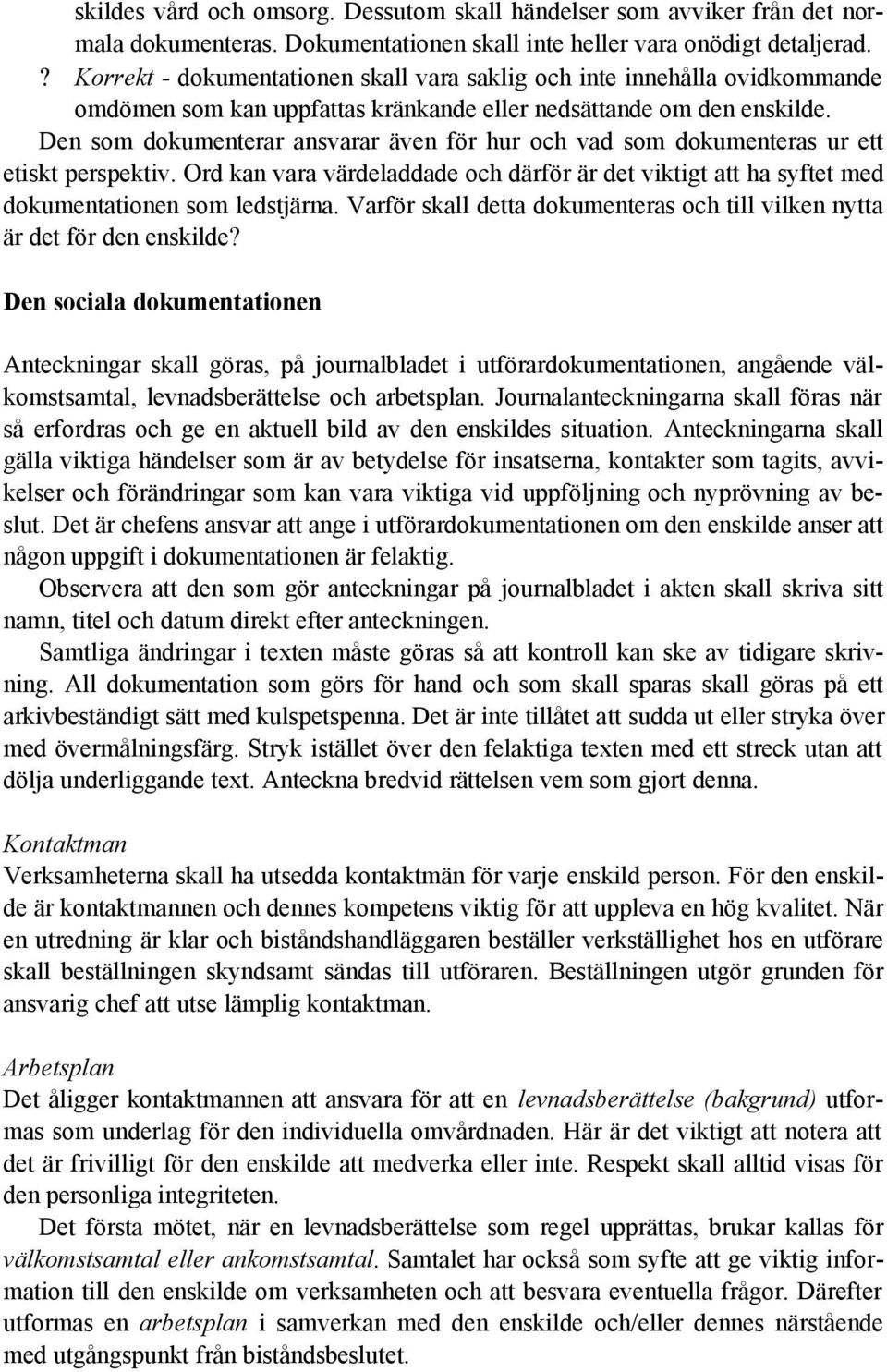 Den som dokumenterar ansvarar även för hur och vad som dokumenteras ur ett etiskt perspektiv. Ord kan vara värdeladdade och därför är det viktigt att ha syftet med dokumentationen som ledstjärna.