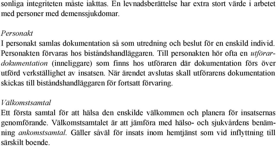 Till personakten hör ofta en utförardokumentation (inneliggare) som finns hos utföraren där dokumentation förs över utförd verkställighet av insatsen.