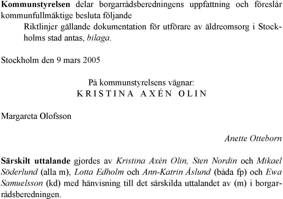 Stockholm den 9 mars 2005 Margareta Olofsson På kommunstyrelsens vägnar: K R I S T I N A A X É N O L I N Anette Otteborn Särskilt uttalande