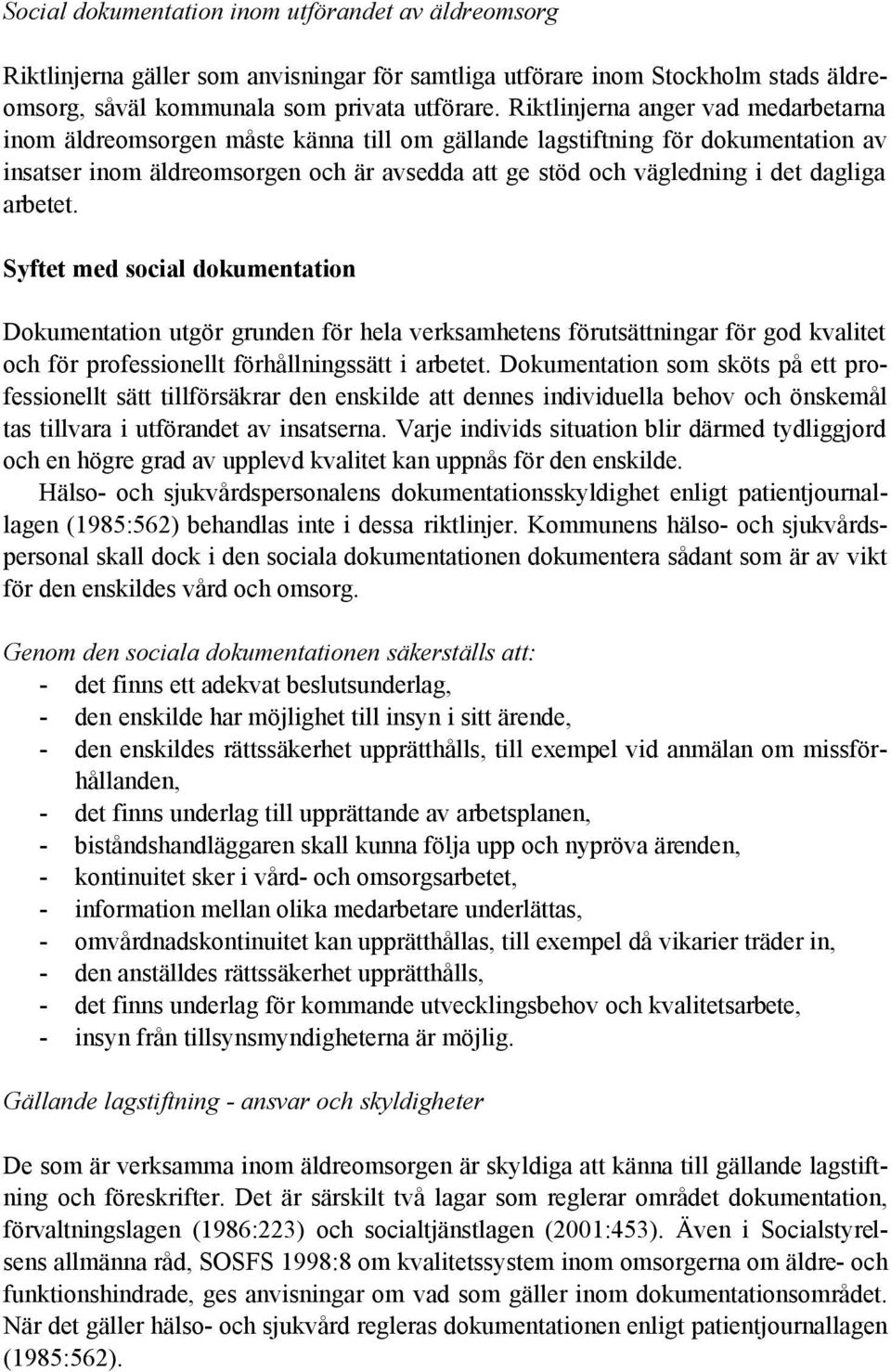 dagliga arbetet. Syftet med social dokumentation Dokumentation utgör grunden för hela verksamhetens förutsättningar för god kvalitet och för professionellt förhållningssätt i arbetet.