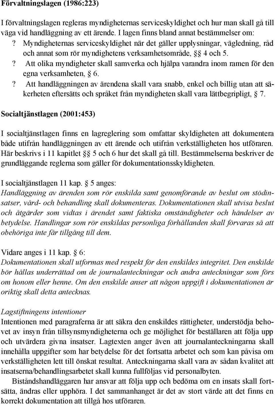 ? Att olika myndigheter skall samverka och hjälpa varandra inom ramen för den egna verksamheten, 6.