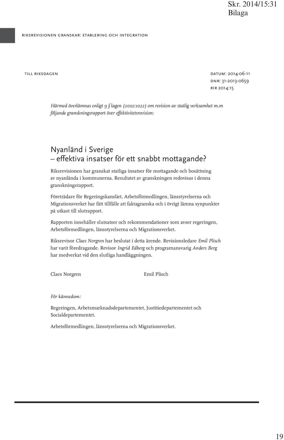 Riksrevisionen har granskat statliga insatser för mottagande och bosättning av nyanlända i kommunerna. Resultatet av granskningen redovisas i denna granskningsrapport.