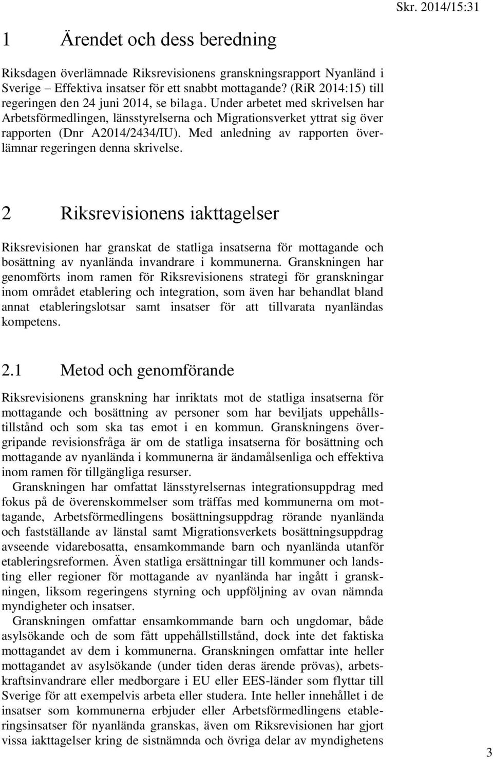 Med anledning av rapporten överlämnar regeringen denna skrivelse.