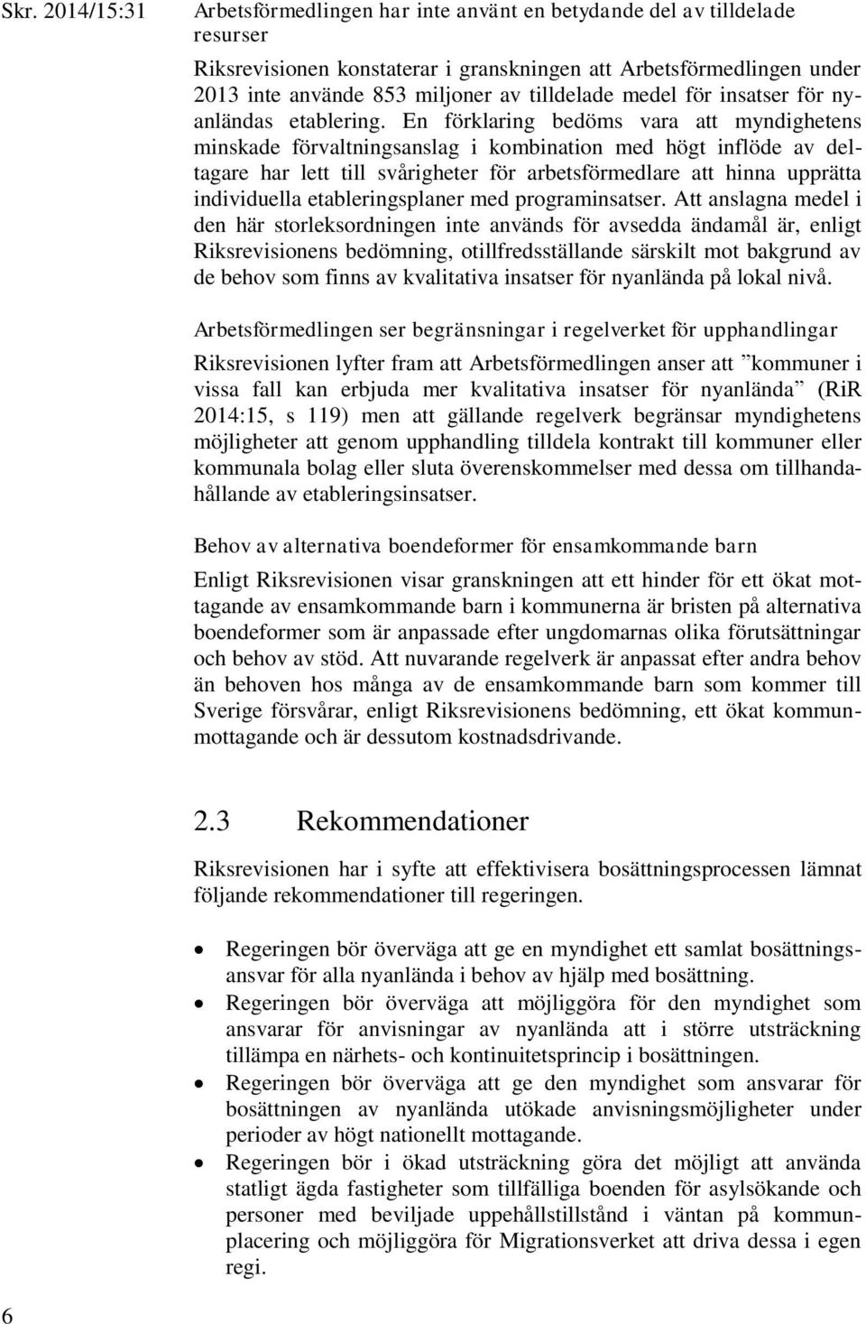 En förklaring bedöms vara att myndighetens minskade förvaltningsanslag i kombination med högt inflöde av deltagare har lett till svårigheter för arbetsförmedlare att hinna upprätta individuella