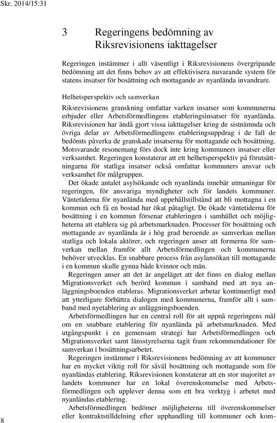 8 Helhetsperspektiv och samverkan Riksrevisionens granskning omfattar varken insatser som kommunerna erbjuder eller Arbetsförmedlingens etableringsinsatser för nyanlända.