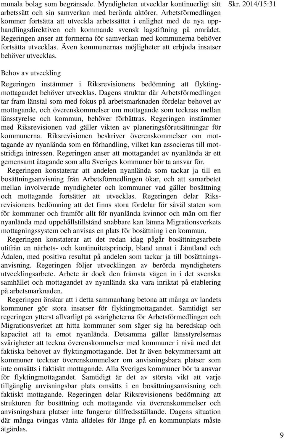 Regeringen anser att formerna för samverkan med kommunerna behöver fortsätta utvecklas. Även kommunernas möjligheter att erbjuda insatser behöver utvecklas. Skr.