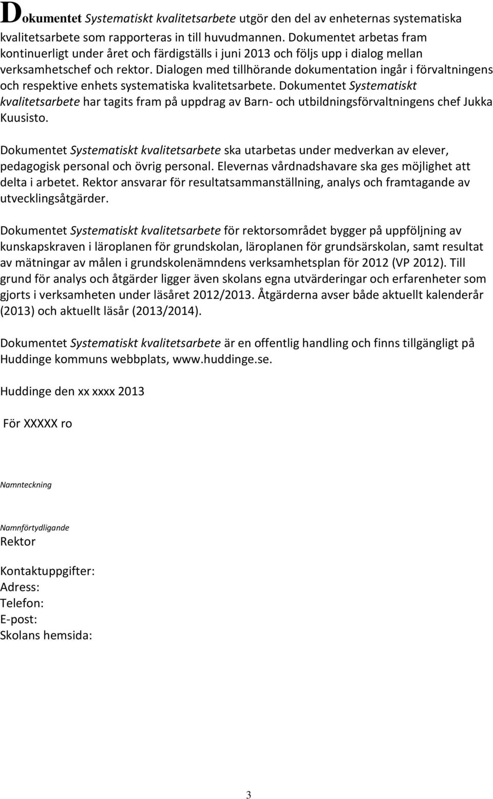 Dialogen med tillhörande dokumentation ingår i förvaltningens och respektive enhets systematiska kvalitetsarbete.