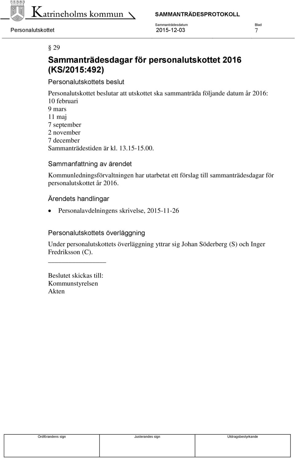 Sammanfattning av ärendet Kommunledningsförvaltningen har utarbetat ett förslag till sammanträdesdagar för personalutskottet år 2016.