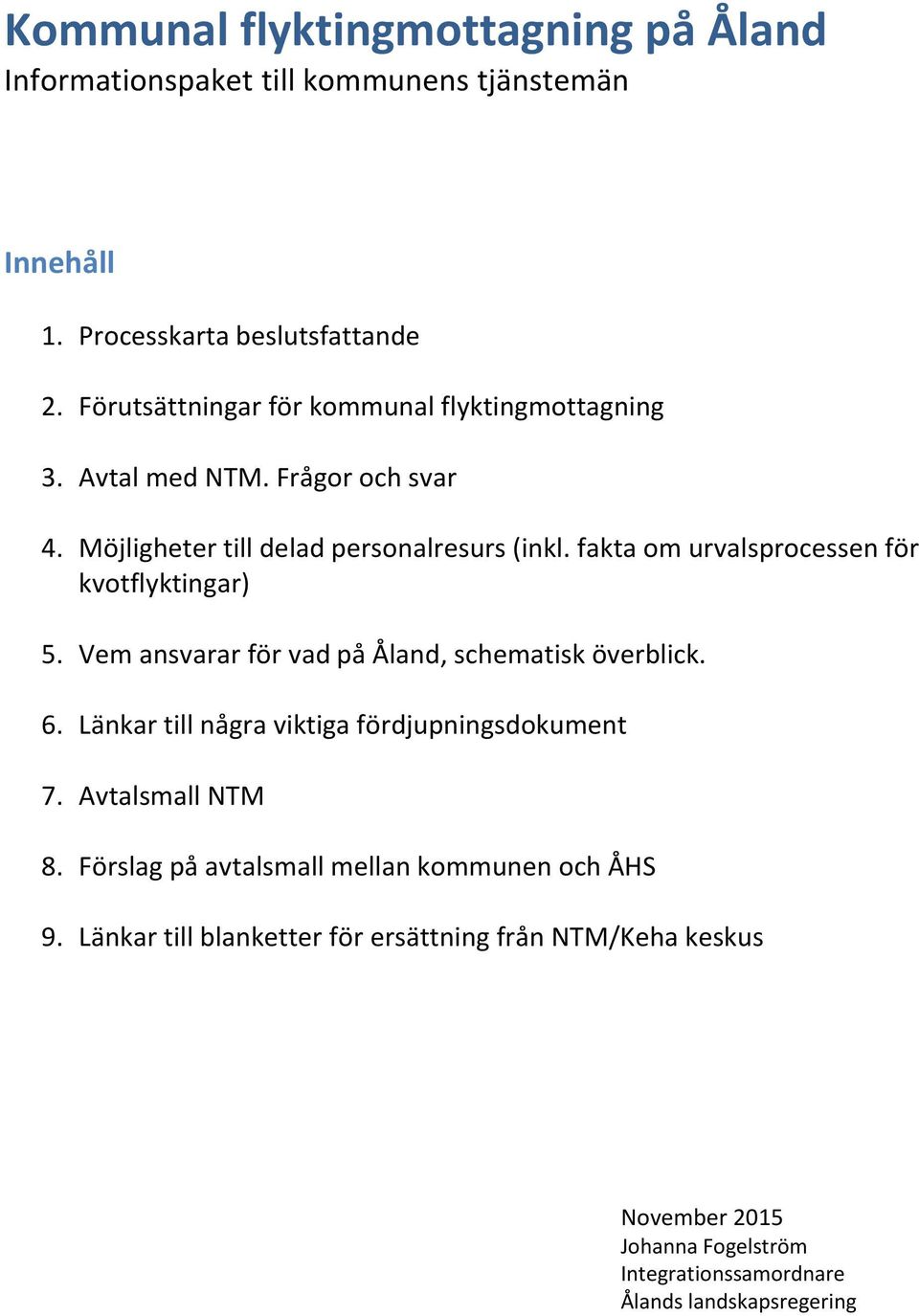 fakta om urvalsprocessen för kvotflyktingar) 5. Vem ansvarar för vad på Åland, schematisk överblick. 6. Länkar till några viktiga fördjupningsdokument 7.