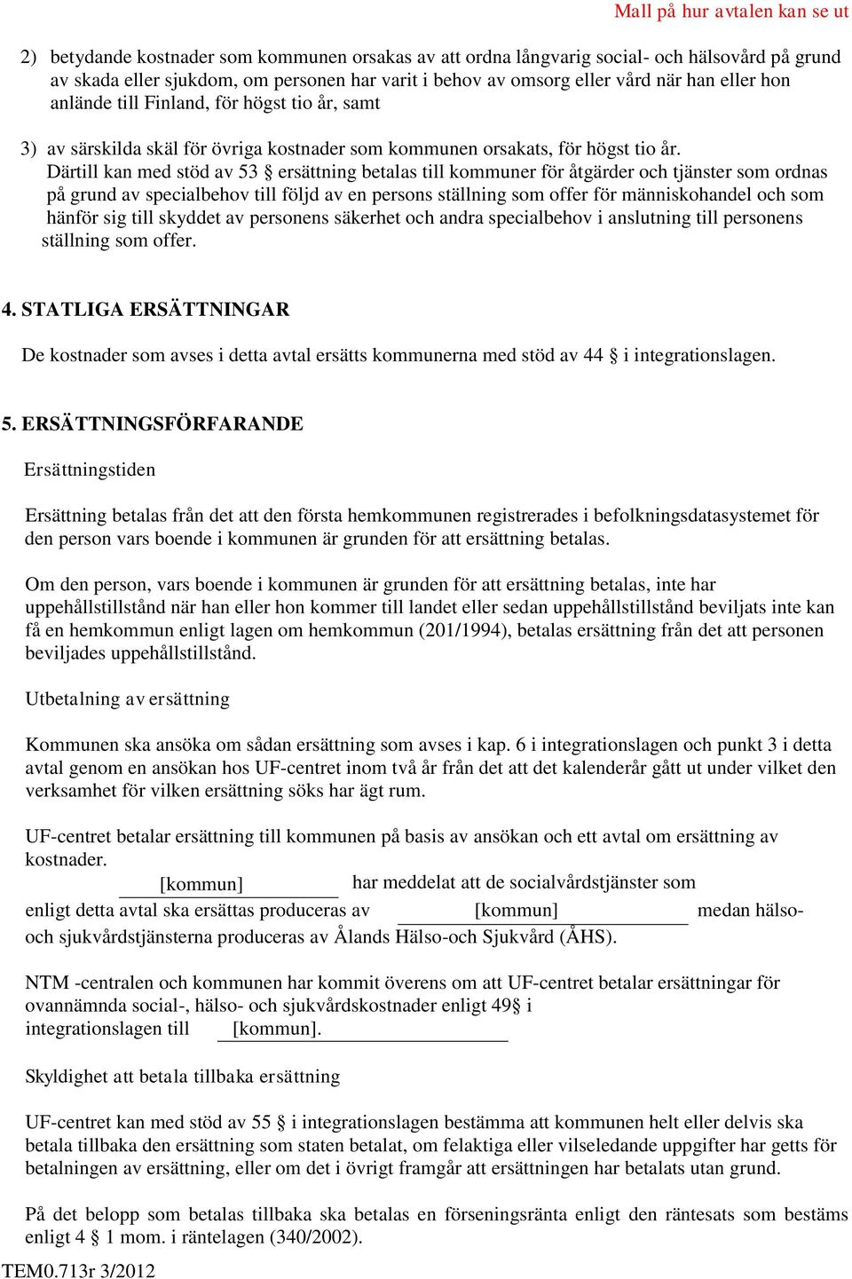 Därtill kan med stöd av 53 ersättning betalas till kommuner för åtgärder och tjänster som ordnas på grund av specialbehov till följd av en persons ställning som offer för människohandel och som