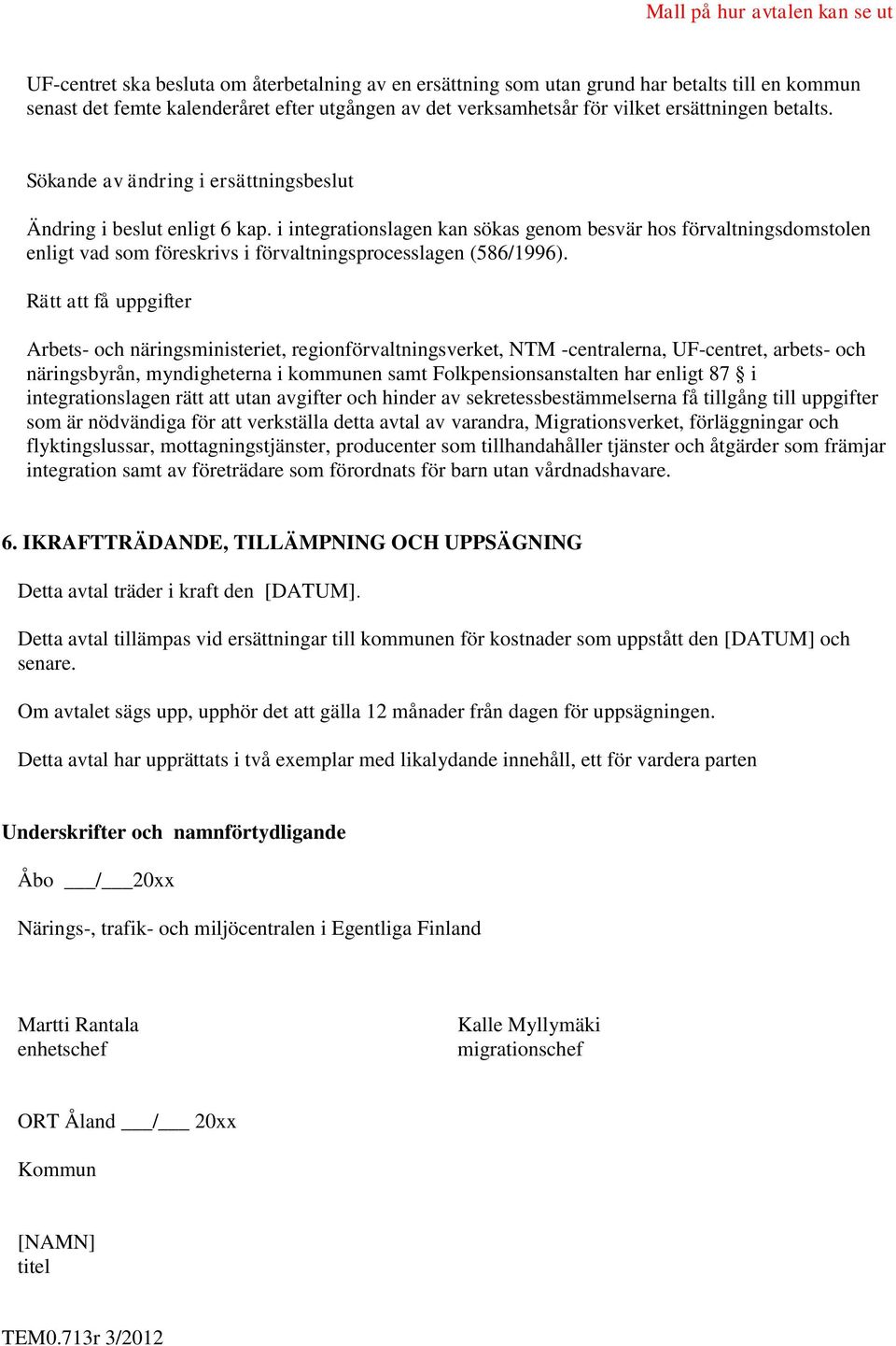 i integrationslagen kan sökas genom besvär hos förvaltningsdomstolen enligt vad som föreskrivs i förvaltningsprocesslagen (586/1996).