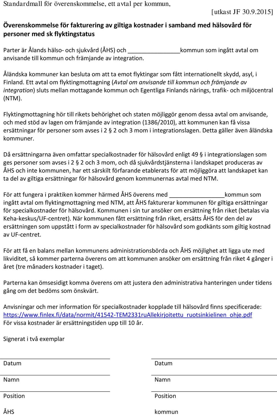 anvisande till kommun och främjande av integration. Åländska kommuner kan besluta om att ta emot flyktingar som fått internationellt skydd, asyl, i Finland.