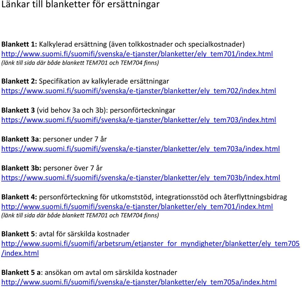 html Blankett 3 (vid behov 3a och 3b): personförteckningar https://www.suomi.fi/suomifi/svenska/e-tjanster/blanketter/ely_tem703/index.html Blankett 3a: personer under 7 år https://www.suomi.fi/suomifi/svenska/e-tjanster/blanketter/ely_tem703a/index.