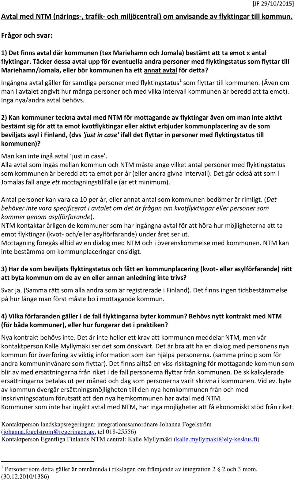 Täcker dessa avtal upp för eventuella andra personer med flyktingstatus som flyttar till Mariehamn/Jomala, eller bör kommunen ha ett annat avtal för detta?