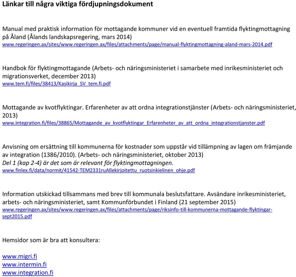 pdf Handbok för flyktingmottagande (Arbets- och näringsministeriet i samarbete med inrikesministeriet och migrationsverket, december 2013) www.tem.fi/files/38413/kasikirja_sv_tem.fi.pdf Mottagande av kvotflyktingar.