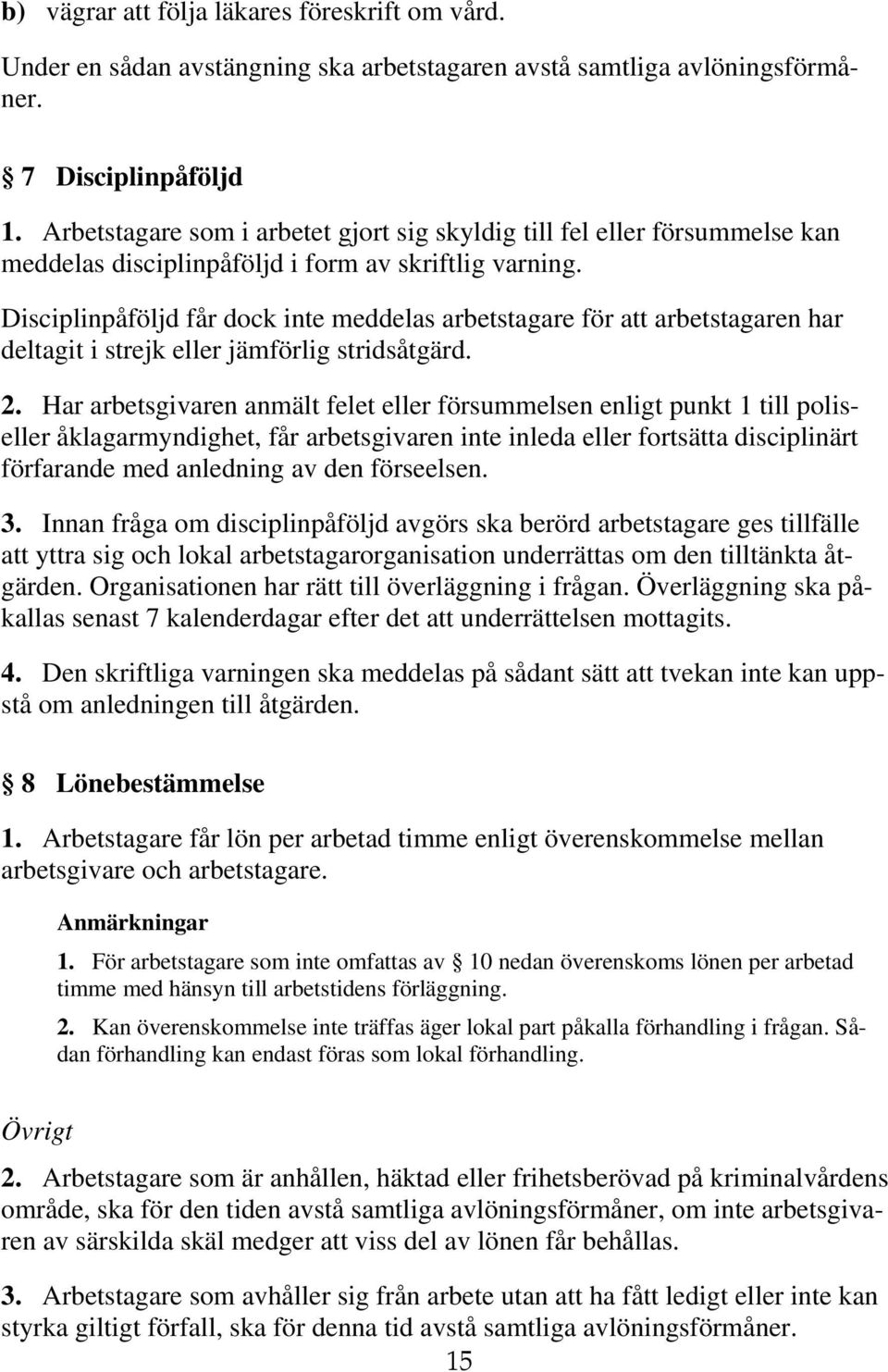 Disciplinpåföljd får dock inte meddelas arbetstagare för att arbetstagaren har deltagit i strejk eller jämförlig stridsåtgärd. 2.