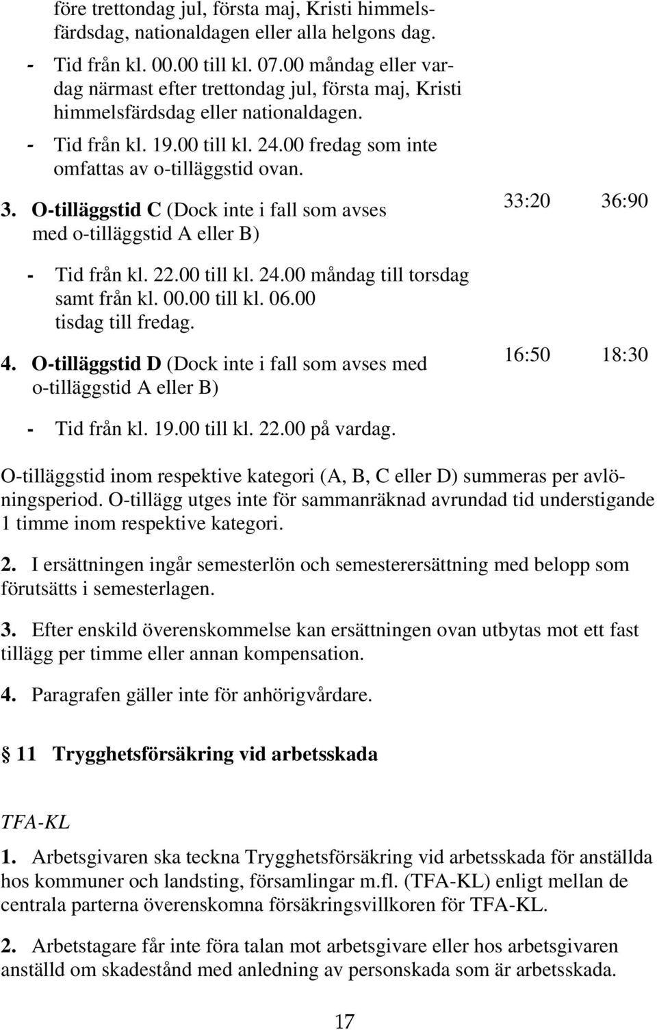 O-tilläggstid C (Dock inte i fall som avses med o-tilläggstid A eller B) - Tid från kl. 22.00 till kl. 24.00 måndag till torsdag samt från kl. 00.00 till kl. 06.00 tisdag till fredag. 4.