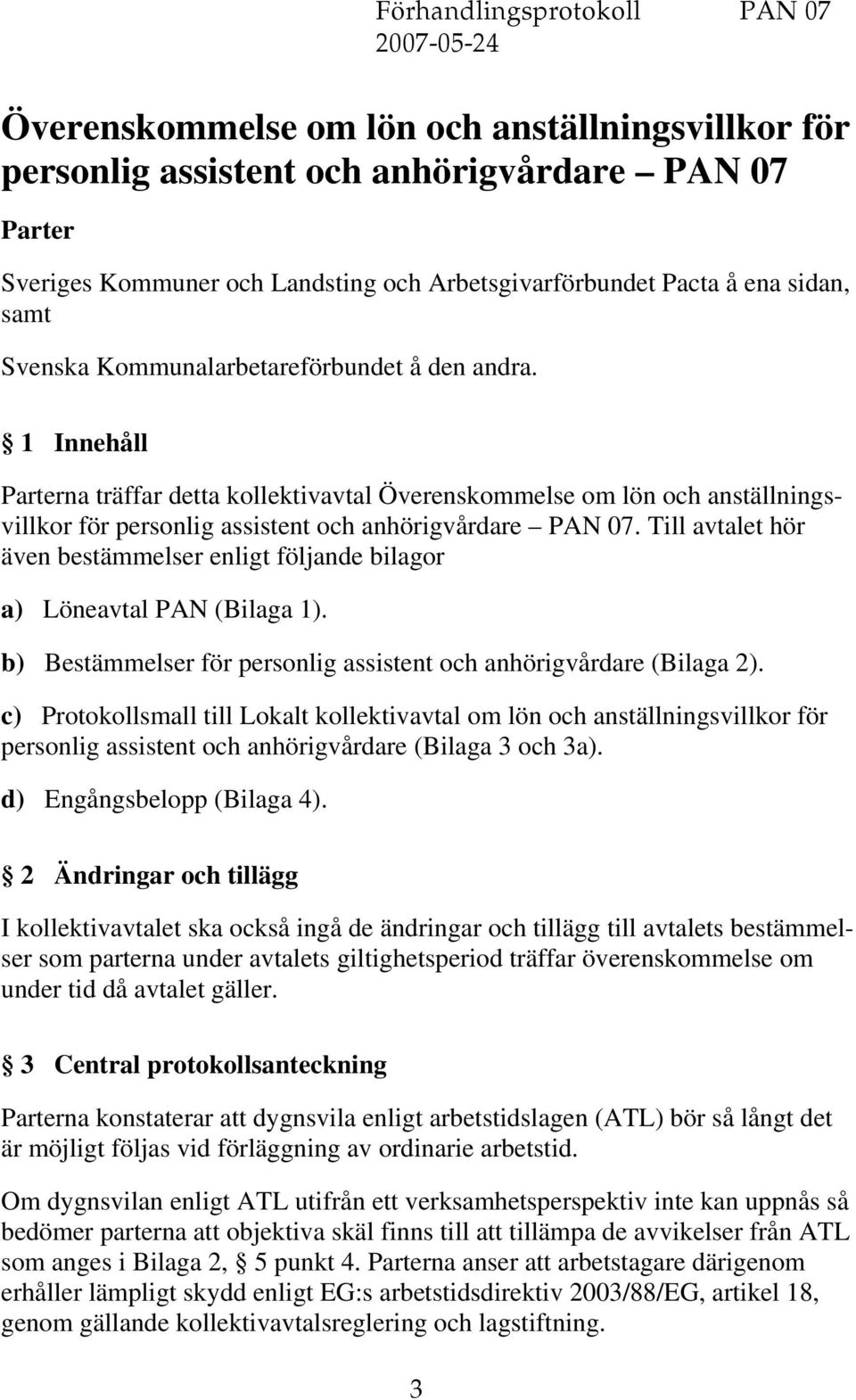 1 Innehåll Parterna träffar detta kollektivavtal Överenskommelse om lön och anställningsvillkor för personlig assistent och anhörigvårdare PAN 07.