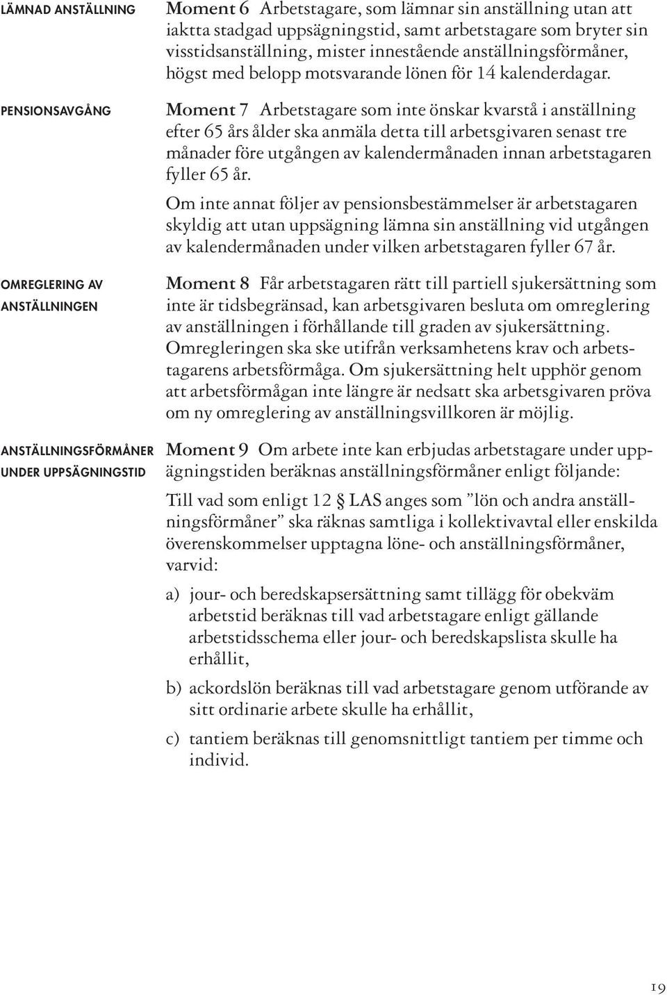 PENSIONSAVGÅNG OMREGLERING AV ANSTÄLLNINGEN Moment 7 Arbetstagare som inte önskar kvarstå i anställning efter 65 års ålder ska anmäla detta till arbetsgivaren senast tre månader före utgången av