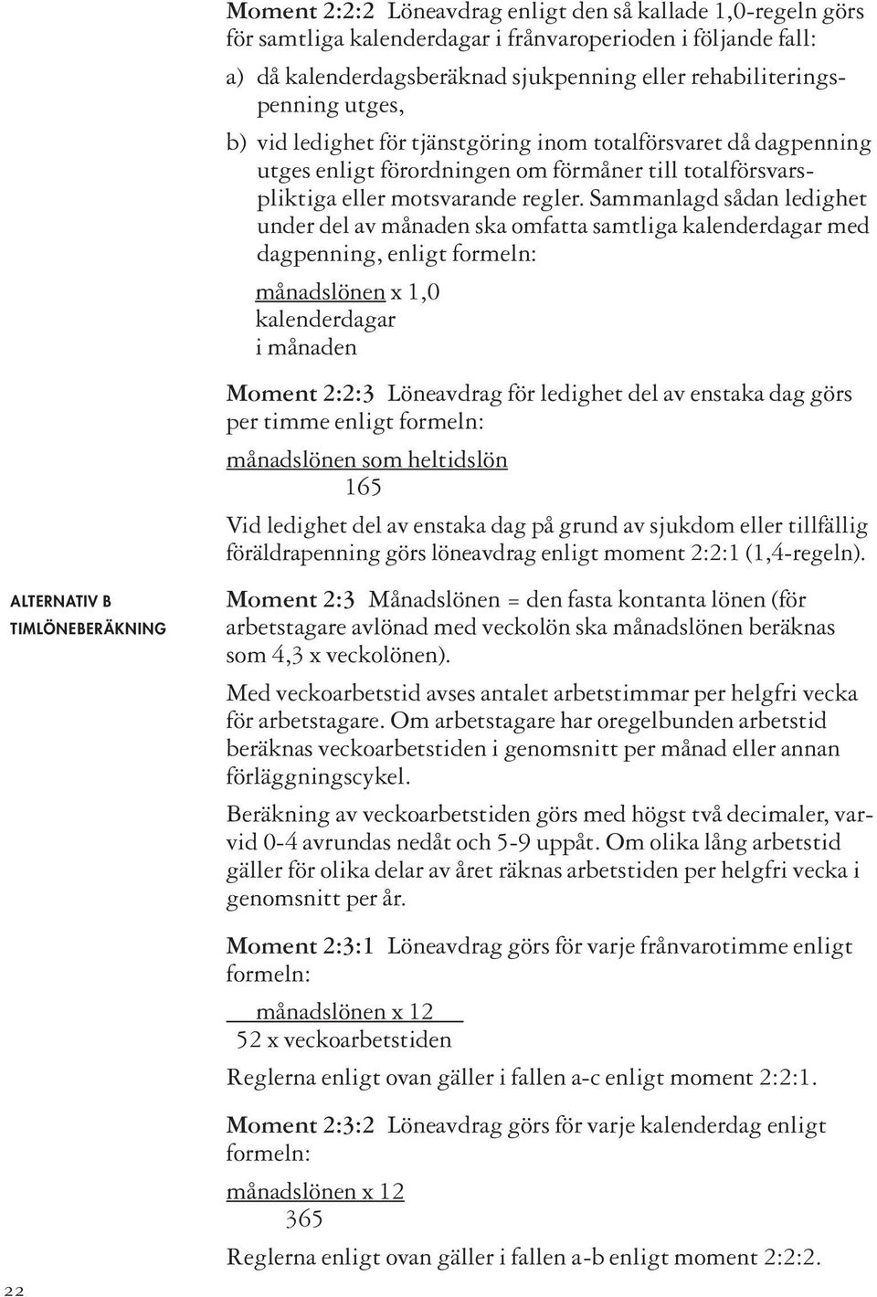 Sammanlagd sådan ledighet under del av månaden ska omfatta samtliga kalenderdagar med dagpenning, enligt formeln: månadslönen x 1,0 kalenderdagar i månaden Moment 2:2:3 Löneavdrag för ledighet del av