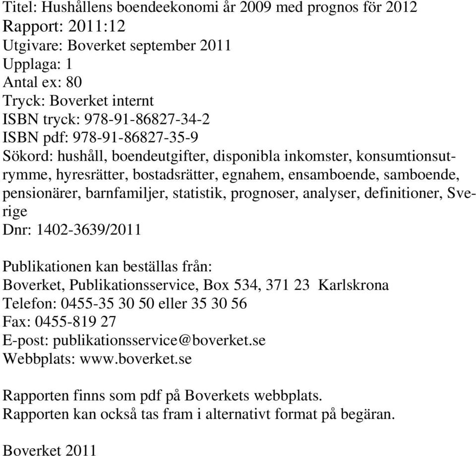 prognoser, analyser, definitioner, Sverige Dnr: 1402-3639/2011 Publikationen kan beställas från: Boverket, Publikationsservice, Box 534, 371 23 Karlskrona Telefon: 0455-35 30 50 eller 35 30 56 Fax: