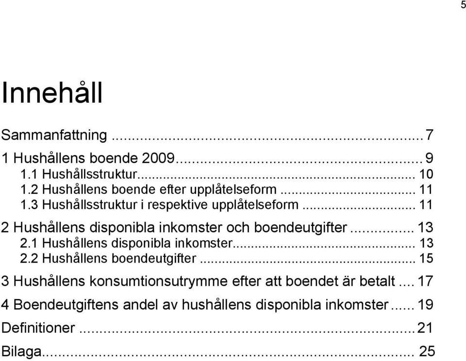 .. 11 2 Hushållens disponibla inkomster och boendeutgifter... 13 2.1 Hushållens disponibla inkomster... 13 2.2 Hushållens boendeutgifter.