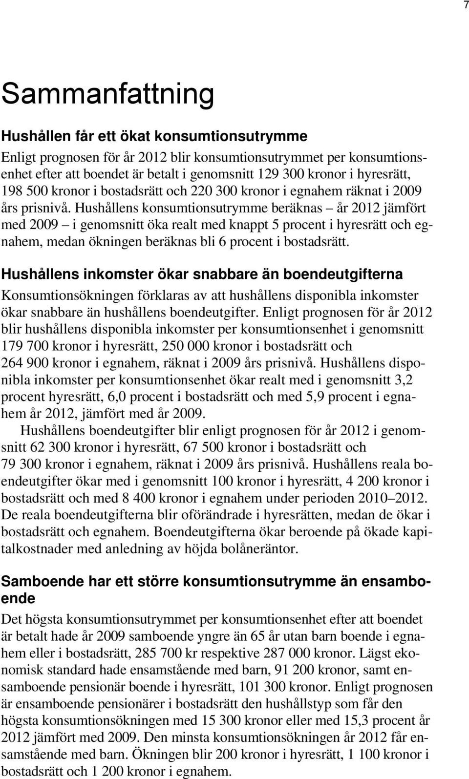 Hushållens konsumtionsutrymme beräknas 2012 jämfört med 2009 i genomsnitt öka realt med knappt 5 procent i hyresrätt och egnahem, medan ökningen beräknas bli 6 procent i bostadsrätt.