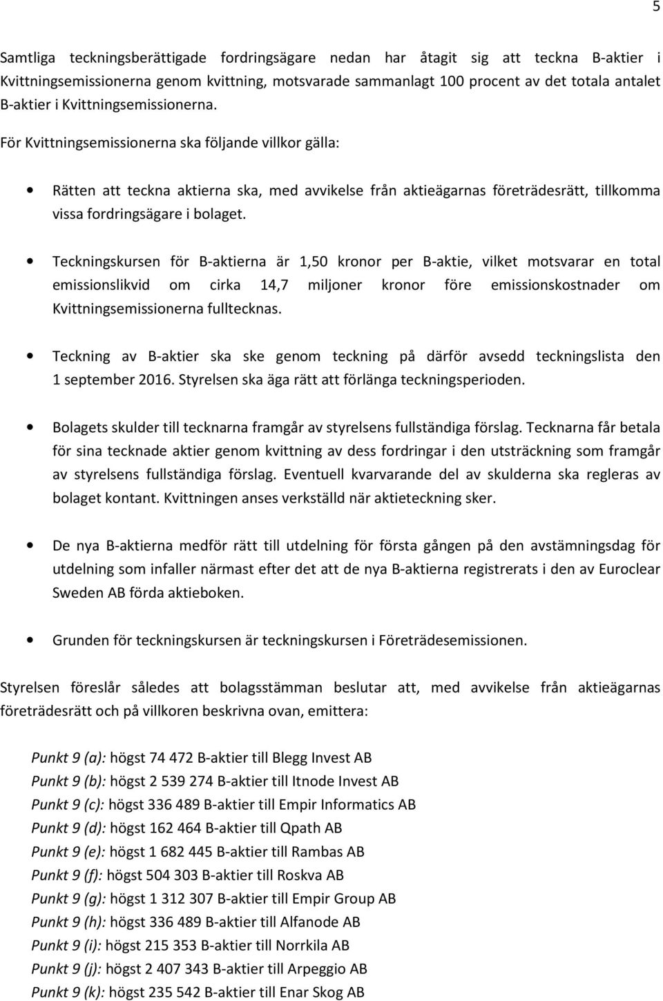 Teckningskursen för B-aktierna är 1,50 kronor per B-aktie, vilket motsvarar en total emissionslikvid om cirka 14,7 miljoner kronor före emissionskostnader om Kvittningsemissionerna fulltecknas.