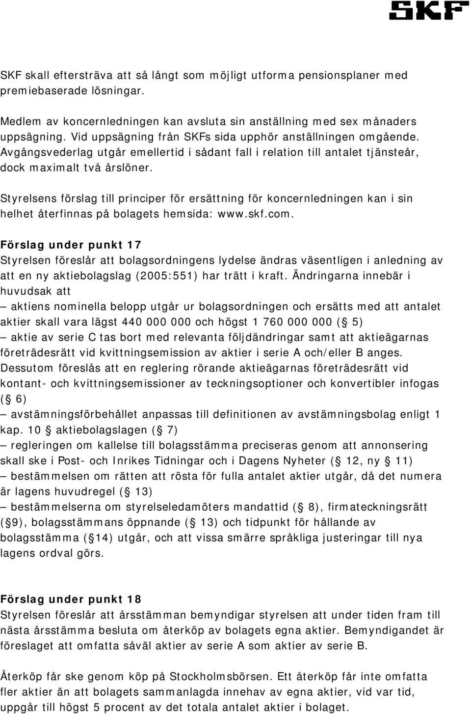 Styrelsens förslag till principer för ersättning för koncernledningen kan i sin helhet återfinnas på bolagets hemsida: www.skf.com.