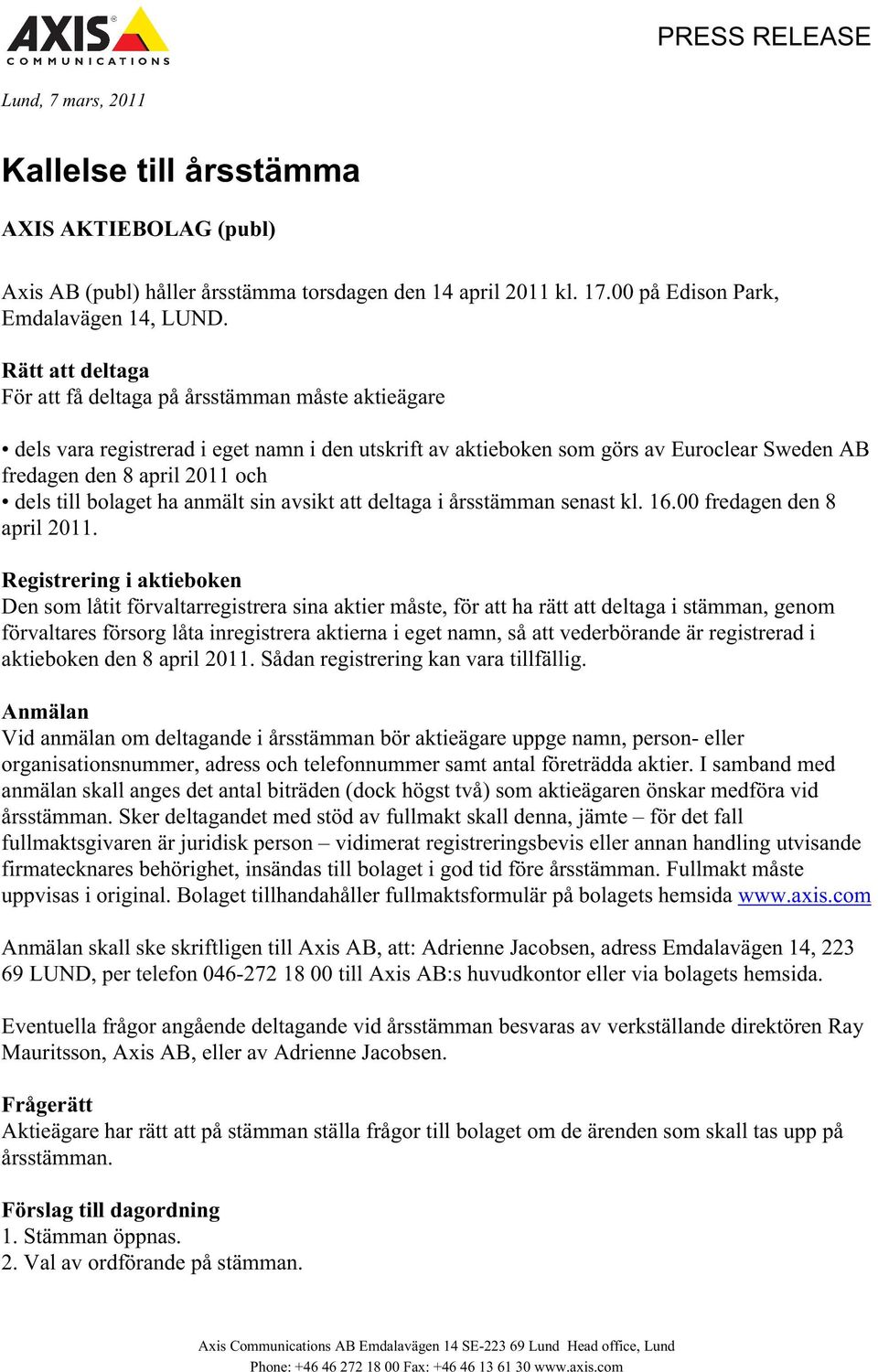 till bolaget ha anmält sin avsikt att deltaga i årsstämman senast kl. 16.00 fredagen den 8 april 2011.