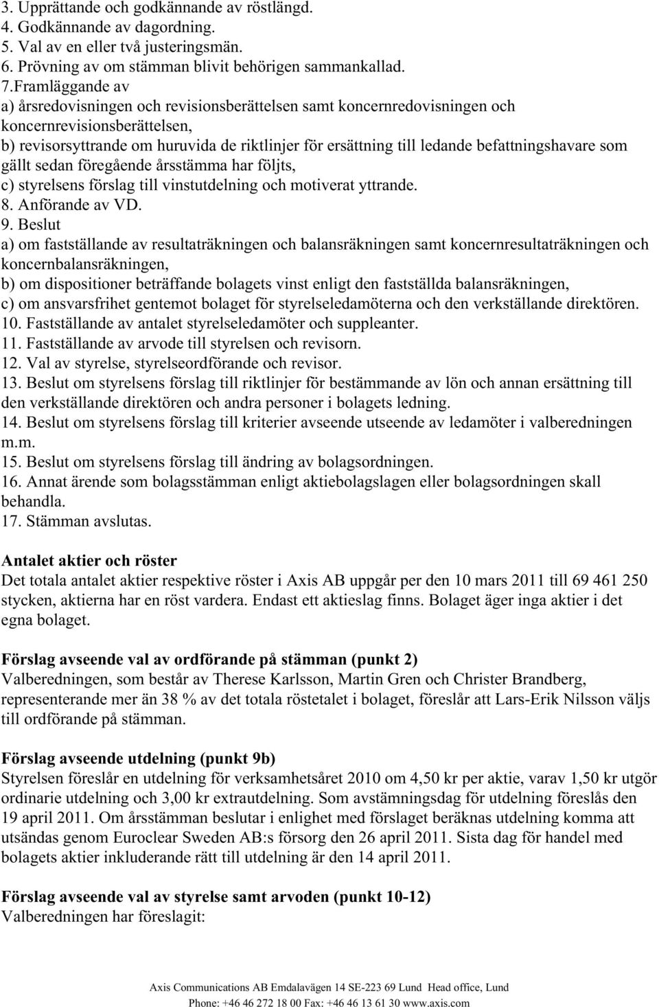 befattningshavare som gällt sedan föregående årsstämma har följts, c) styrelsens förslag till vinstutdelning och motiverat yttrande. 8. Anförande av VD. 9.