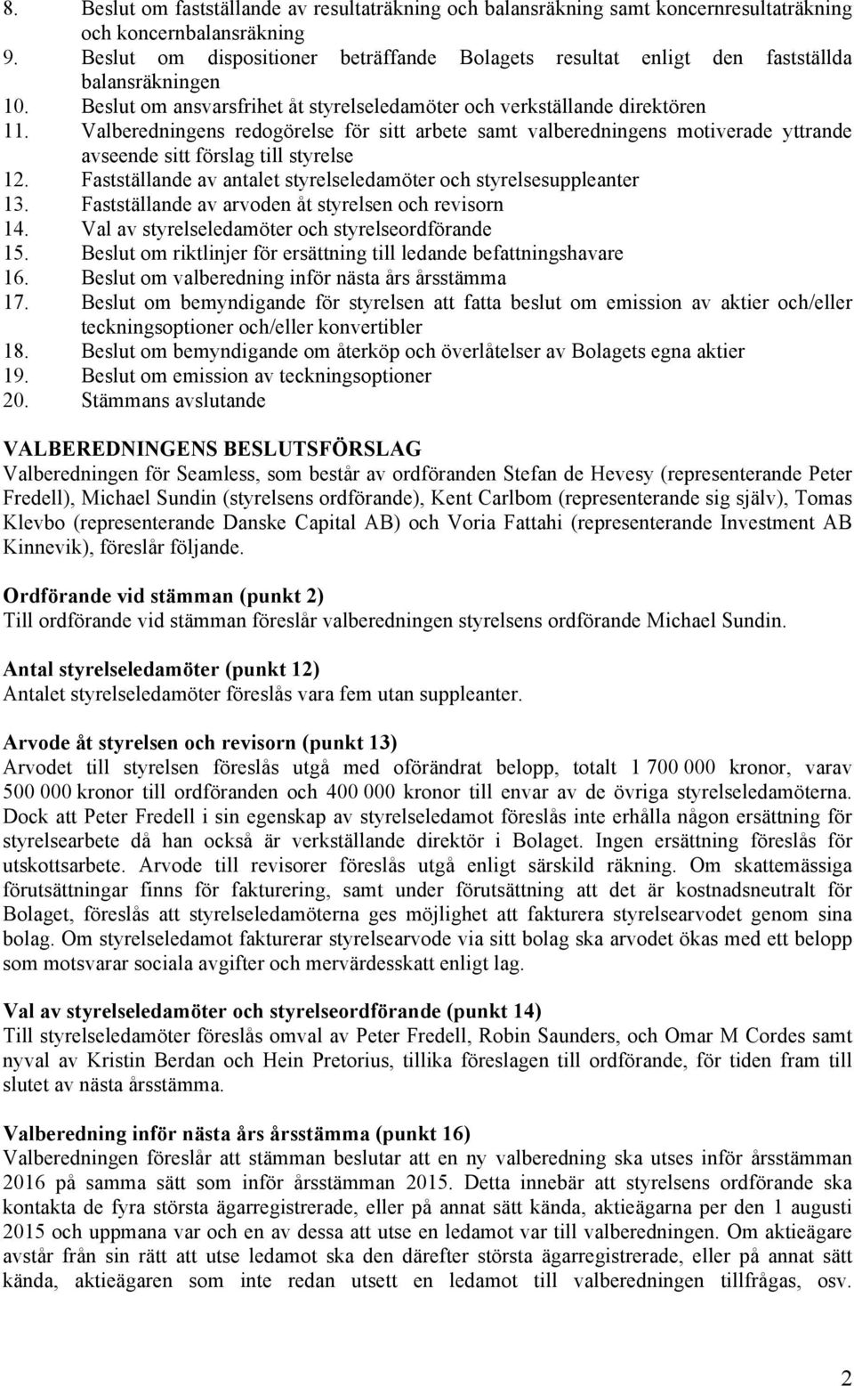 Valberedningens redogörelse för sitt arbete samt valberedningens motiverade yttrande avseende sitt förslag till styrelse 12. Fastställande av antalet styrelseledamöter och styrelsesuppleanter 13.