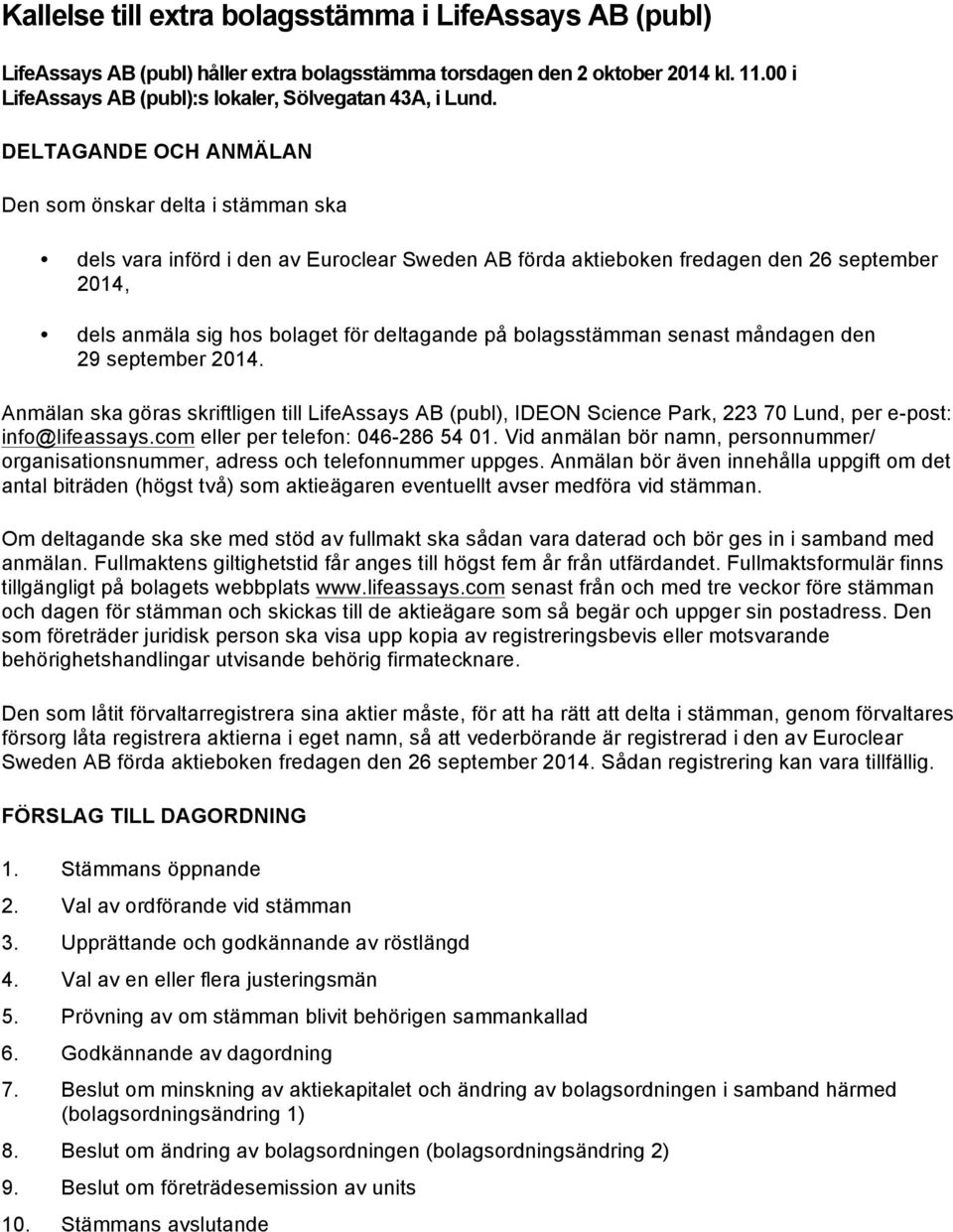 bolagsstämman senast måndagen den 29 september 2014. Anmälan ska göras skriftligen till LifeAssays AB (publ), IDEON Science Park, 223 70 Lund, per e-post: info@lifeassays.