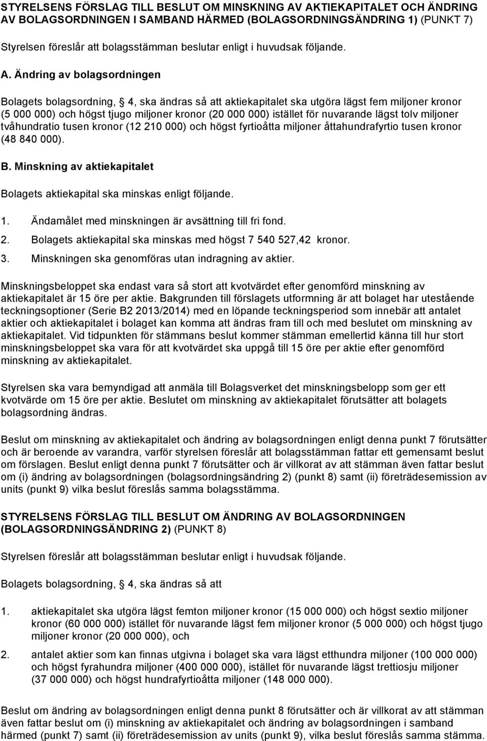 nuvarande lägst tolv miljoner tvåhundratio tusen kronor (12 210 000) och högst fyrtioåtta miljoner åttahundrafyrtio tusen kronor (48 840 000). B.