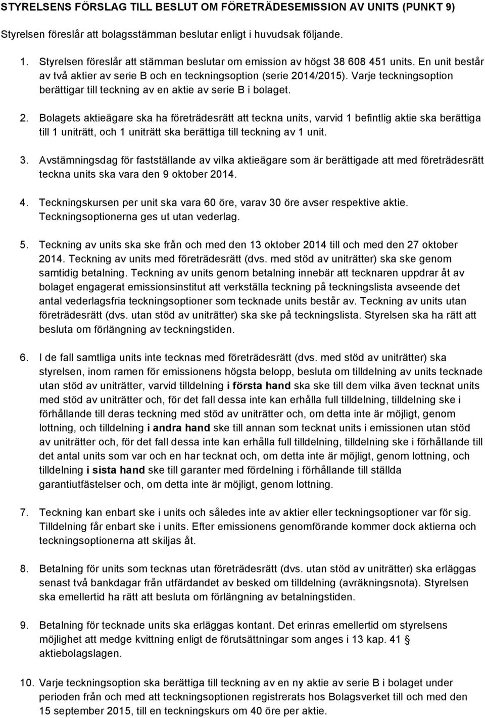 14/2015). Varje teckningsoption berättigar till teckning av en aktie av serie B i bolaget. 2.