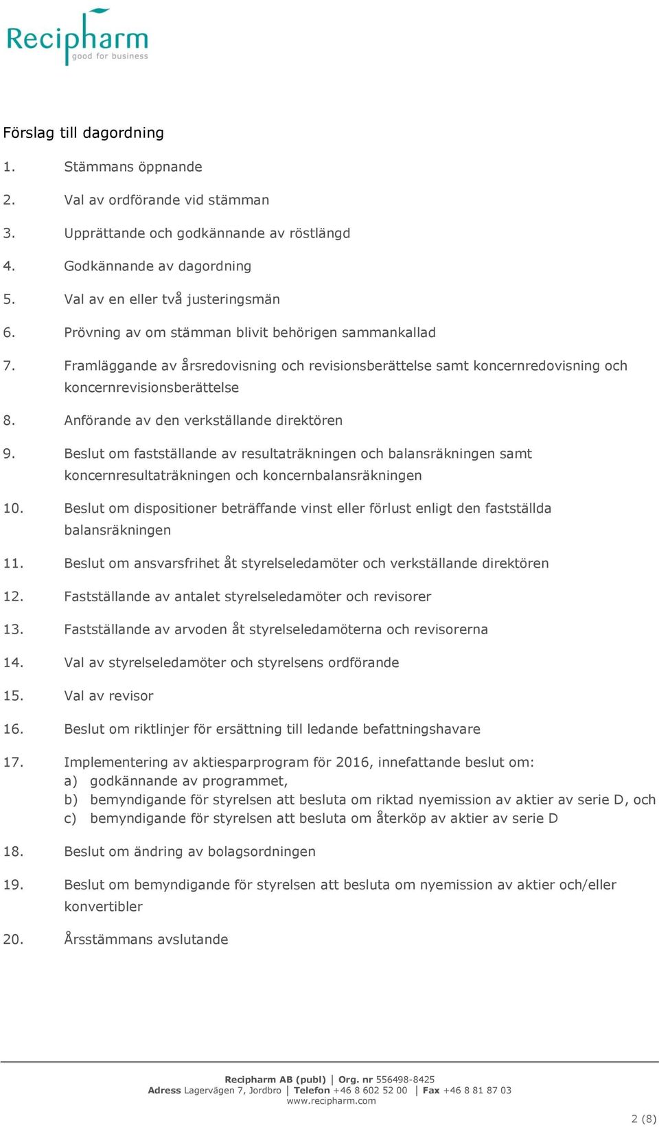 Anförande av den verkställande direktören 9. Beslut om fastställande av resultaträkningen och balansräkningen samt koncernresultaträkningen och koncernbalansräkningen 10.