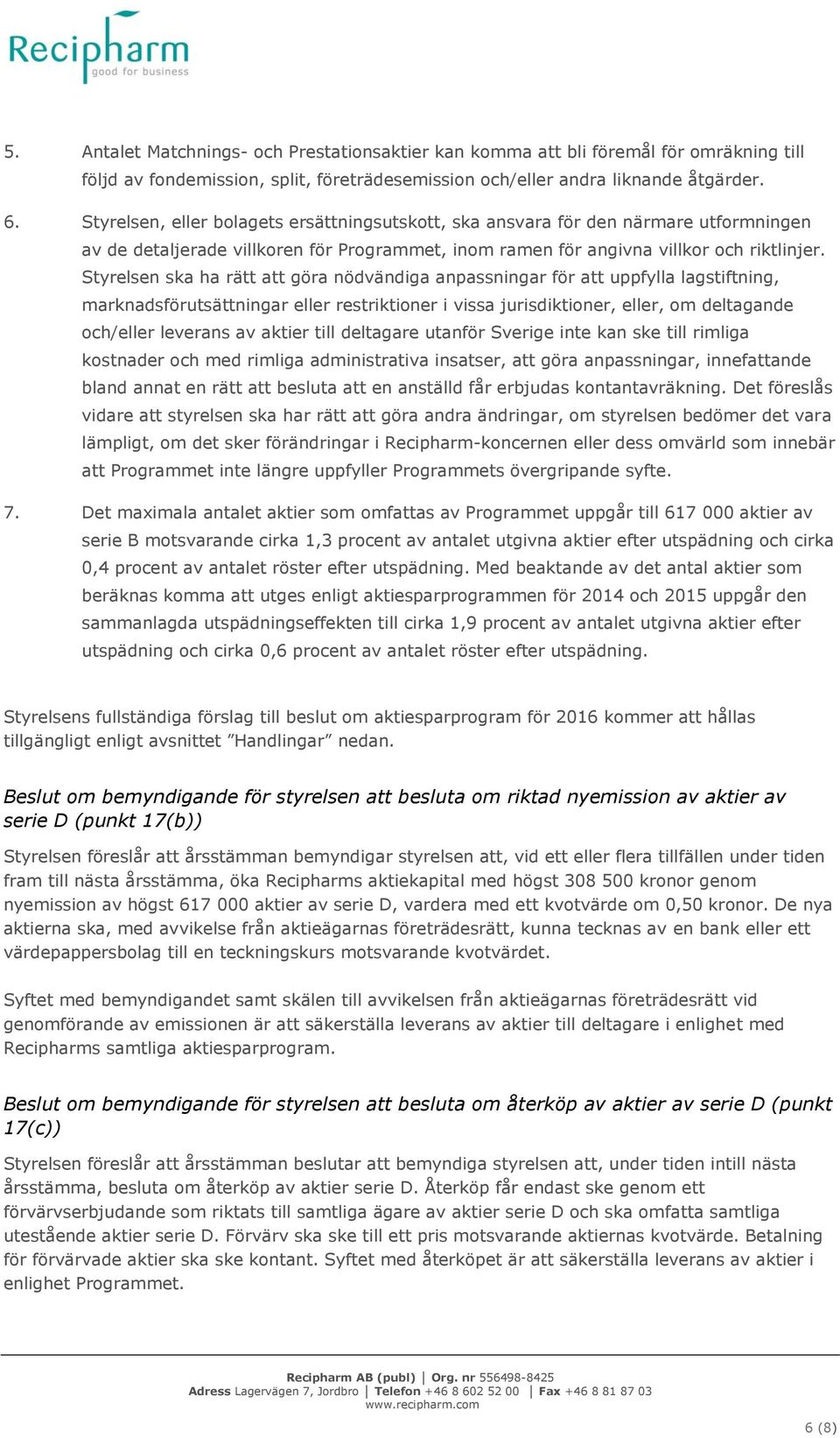 Styrelsen ska ha rätt att göra nödvändiga anpassningar för att uppfylla lagstiftning, marknadsförutsättningar eller restriktioner i vissa jurisdiktioner, eller, om deltagande och/eller leverans av