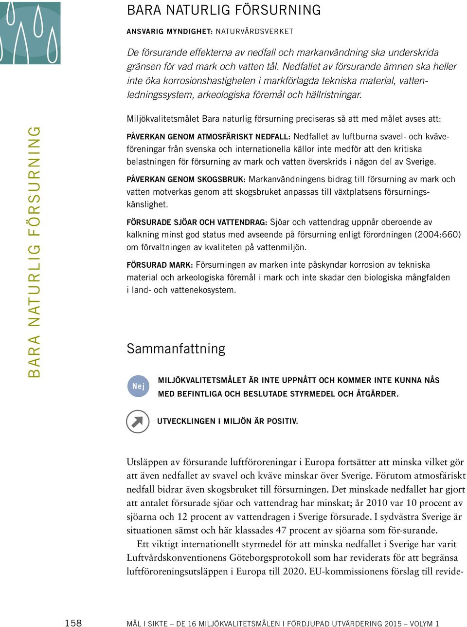 Miljökvalitetsmålet Bara naturlig försurning preciseras så att med målet avses att: Utsläppen av försurande luftföroreningar i Europa fortsätter att minska vilket gör att även nedfallet av svavel och